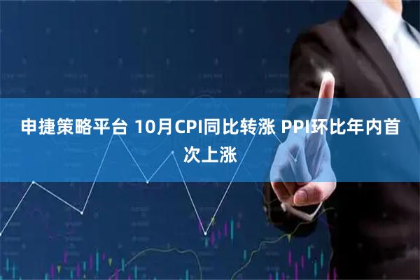 申捷策略平台 10月CPI同比转涨 PPI环比年内首次上涨