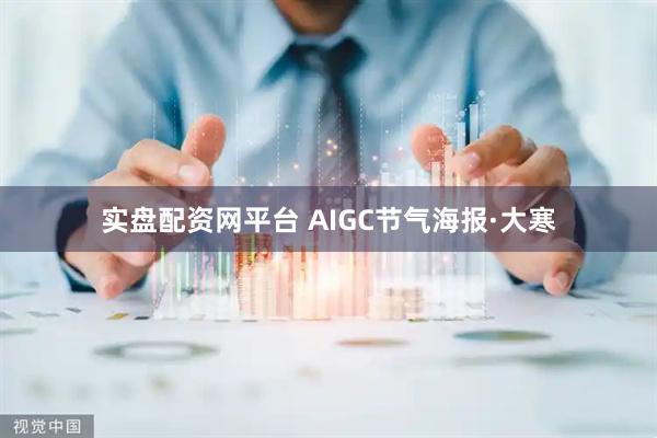 实盘配资网平台 AIGC节气海报·大寒